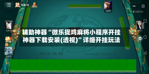 辅助神器“微乐捉鸡麻将小程序开挂神器下载安装(透视)”详细开挂玩法-第2张图片