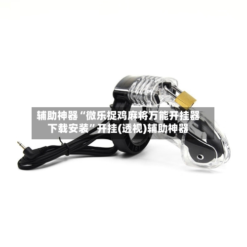 辅助神器“微乐捉鸡麻将万能开挂器下载安装”开挂(透视)辅助神器