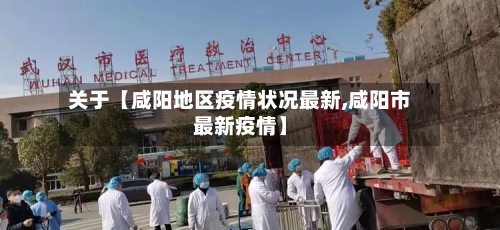 关于【咸阳地区疫情状况最新,咸阳市最新疫情】-第2张图片