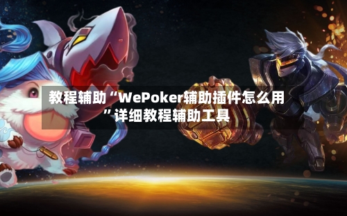 教程辅助“WePoker辅助插件怎么用”详细教程辅助工具