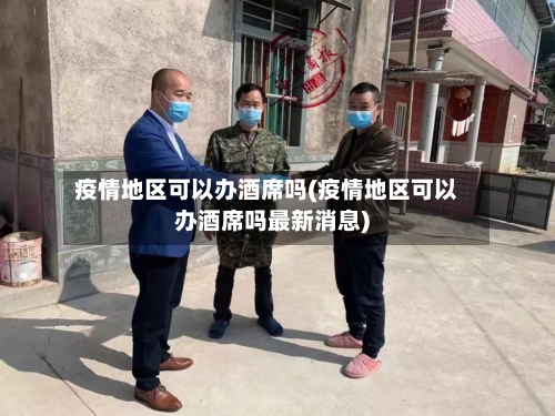 疫情地区可以办酒席吗(疫情地区可以办酒席吗最新消息)