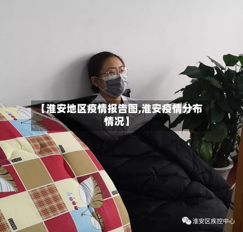 【淮安地区疫情报告图,淮安疫情分布情况】