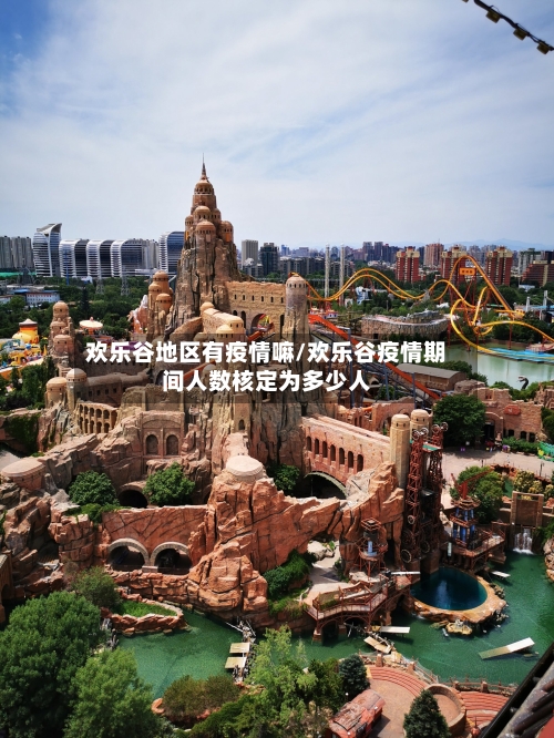 欢乐谷地区有疫情嘛/欢乐谷疫情期间人数核定为多少人-第2张图片