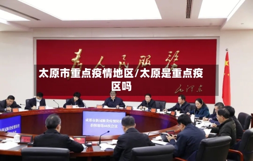 太原市重点疫情地区/太原是重点疫区吗-第3张图片