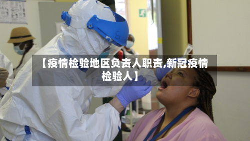【疫情检验地区负责人职责,新冠疫情检验人】