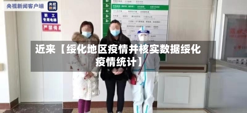 近来【绥化地区疫情并核实数据绥化疫情统计】-第3张图片