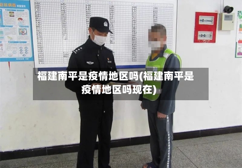 福建南平是疫情地区吗(福建南平是疫情地区吗现在)