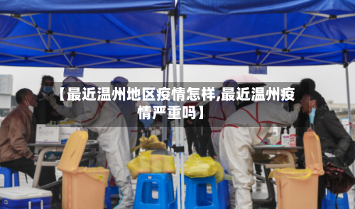 【最近温州地区疫情怎样,最近温州疫情严重吗】