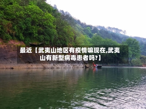最近【武夷山地区有疫情嘛现在,武夷山有新型病毒患者吗?】