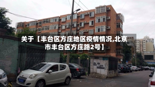 关于【丰台区方庄地区疫情情况,北京市丰台区方庄路2号】-第2张图片