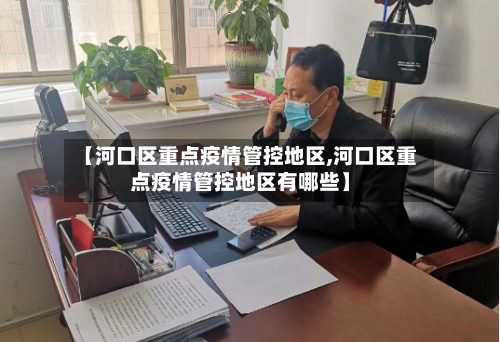 【河口区重点疫情管控地区,河口区重点疫情管控地区有哪些】
