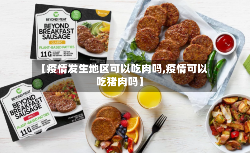 【疫情发生地区可以吃肉吗,疫情可以吃猪肉吗】