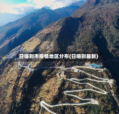 日喀则市疫情地区分布(日喀则最新)-第2张图片