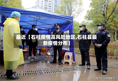 最近【石柱疫情高风险地区,石柱县最新疫情分布】