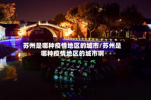苏州是哪种疫情地区的城市/苏州是哪种疫情地区的城市啊