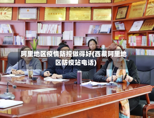 阿里地区疫情防控做得好(西藏阿里地区防疫站电话)