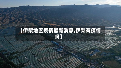 【伊梨地区疫情最新消息,伊梨有疫情吗】