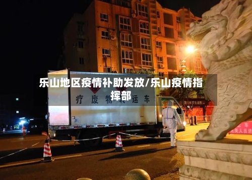 乐山地区疫情补助发放/乐山疫情指挥部