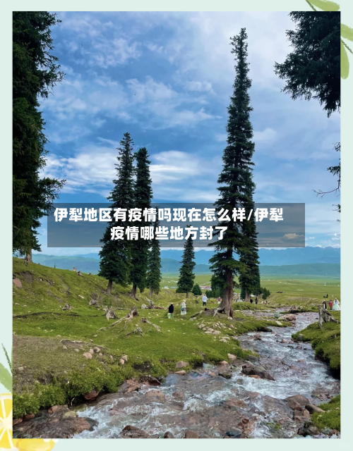 伊犁地区有疫情吗现在怎么样/伊犁疫情哪些地方封了