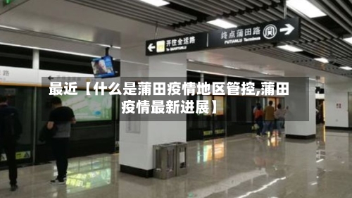 最近【什么是蒲田疫情地区管控,蒲田疫情最新进展】