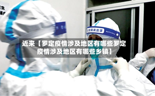 近来【罗定疫情涉及地区有哪些罗定疫情涉及地区有哪些乡镇】-第2张图片