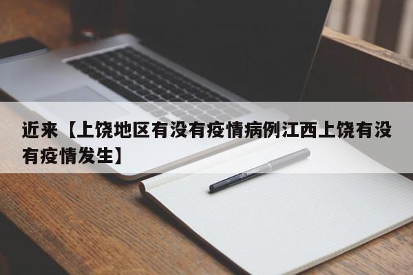 近来【上饶地区有没有疫情病例江西上饶有没有疫情发生】